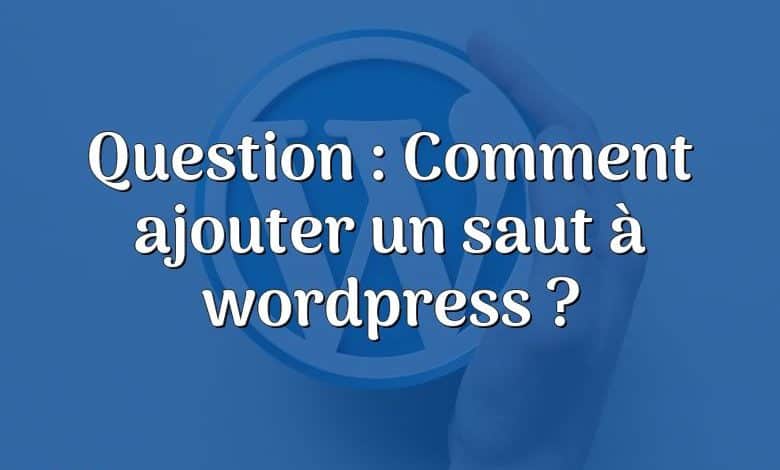 Question : Comment ajouter un saut à wordpress ?